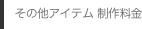 その他のアイテム 制作料金